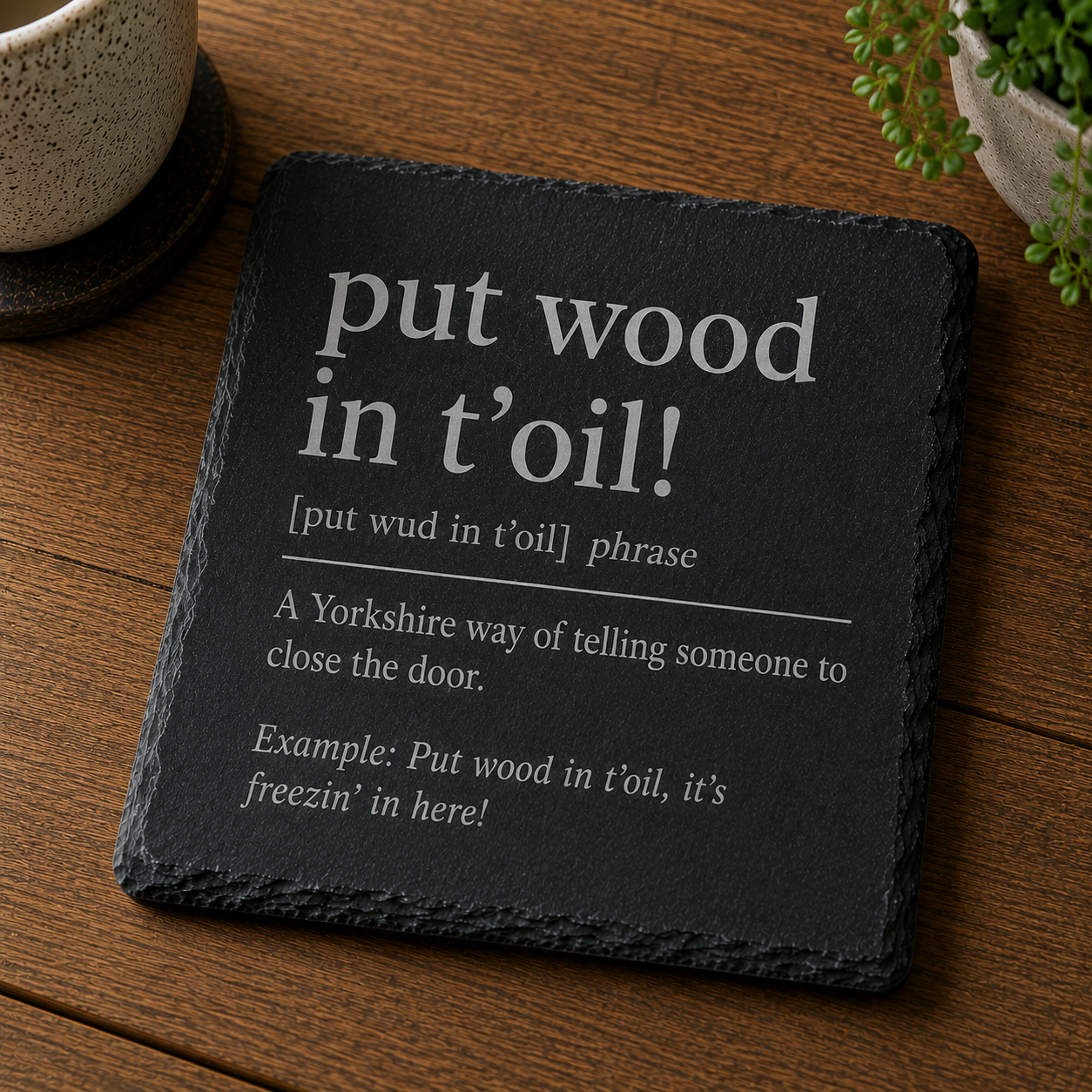 “Put Wood in T’Oil!” Yorkshire Slate Coaster – Funny Northern Saying Gift